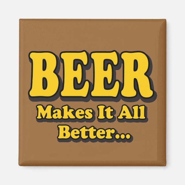 Beer Makes It Better - Funny Beer Lovers Slogan Magnet (Front)