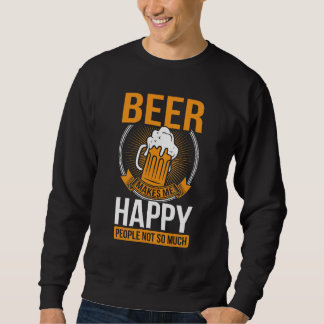 Beer Makes Me Happy People Not So Much Beer Sweatshirt
