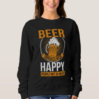 Beer Makes Me Happy People Not So Much Beer Sweatshirt