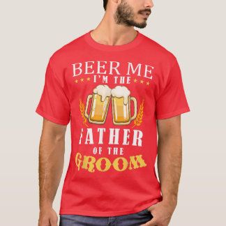 Beer Me Father Of The Groom Drinking Team Wedding  T-Shirt