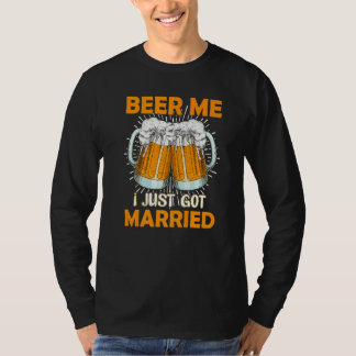 Beer Me I Just Got Married Marriage Beer Drinking T-Shirt