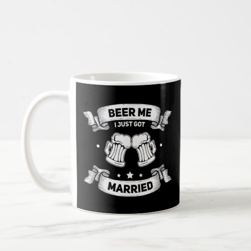 Beer Me I Just Got Married Wedding Marriage Bachel Coffee Mug