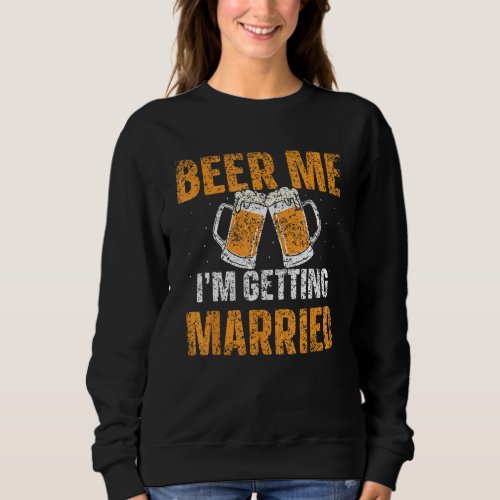 Beer Me I m Getting Married Groom Bachelor Bride P Sweatshirt
