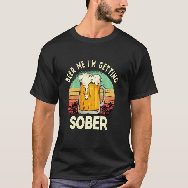 Beer Me I M Getting Sober Funny Sarcastic  Sunset T-Shirt (Front)