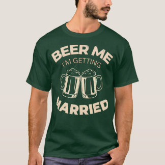 Beer Me Im Getting Married 1 T-Shirt