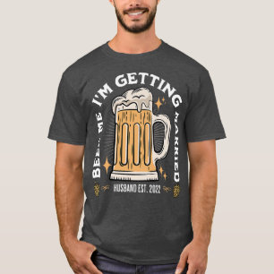 Beer Me Im Getting Married Bachelor Party Apparel  T-Shirt