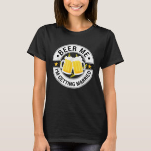 Beer Me Im Getting Married Bachelor Party Drinking T-Shirt