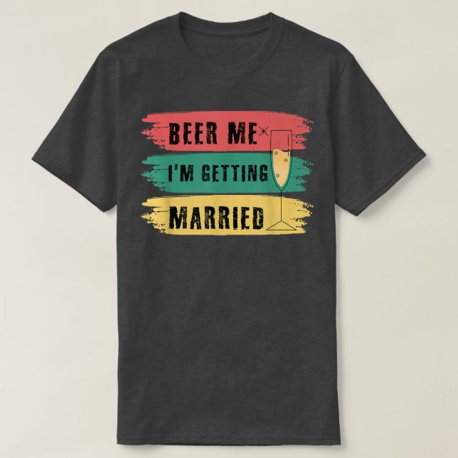 Beer Me Im Getting Married Bachelor Party Funny Gr T-Shirt (Design Front)