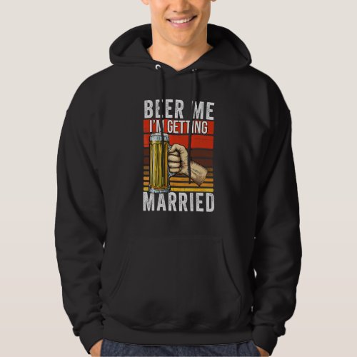 Beer Me Im Getting Married  Bachelor Party Groom  Hoodie