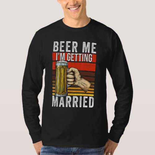 Beer Me Im Getting Married  Bachelor Party Groom  T_Shirt