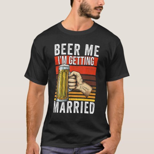 Beer Me Im Getting Married  Bachelor Party Groom  T_Shirt