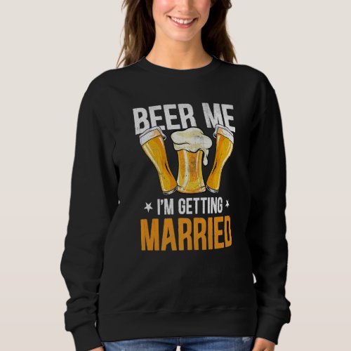Beer Me Im Getting Married Bachelor Party Stag Ni Sweatshirt