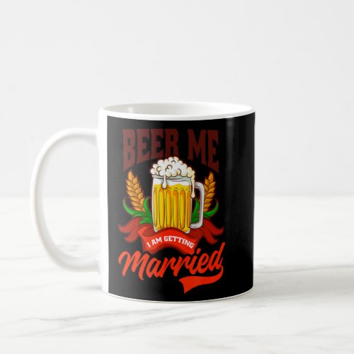 Beer Me Im Getting Married Bachelorette Party  Coffee Mug