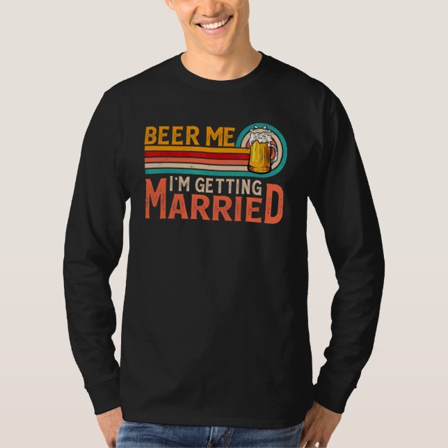 Beer Me I'm Getting Married Bride Groom Bachelor P T-Shirt (Front)