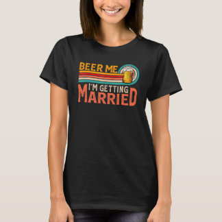Beer Me I'm Getting Married Bride Groom Bachelor P T-Shirt