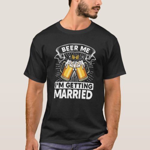 Beer Me Im Getting Married Bride Groom Bachelor P T_Shirt