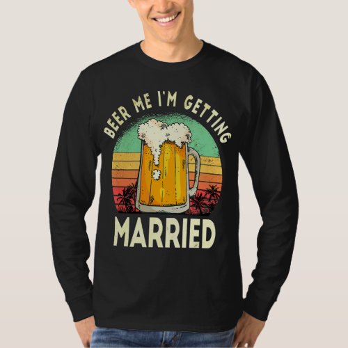 Beer Me Im Getting Married Funny Bachelor P Y Sun T_Shirt