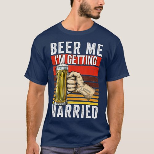 Beer Me Im Getting Married Funny Bachelor Party G T_Shirt