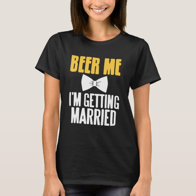 Beer Me I'm Getting Married Funny Bachelor Party P T-Shirt (Front)