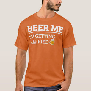 Beer Me I'm Getting Married Funny Groom Bachelor B T-Shirt