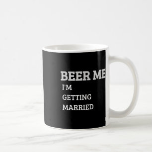 Beer Me Im Getting Married Funny Groom Bachelor Br Coffee Mug
