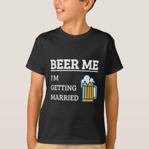 Beer Me Im Getting Married Funny Groom Bachelor Br T-Shirt