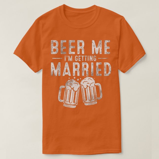 Beer Me I'm Getting Married Funny Groom Bachelor P T-Shirt (Design Front)