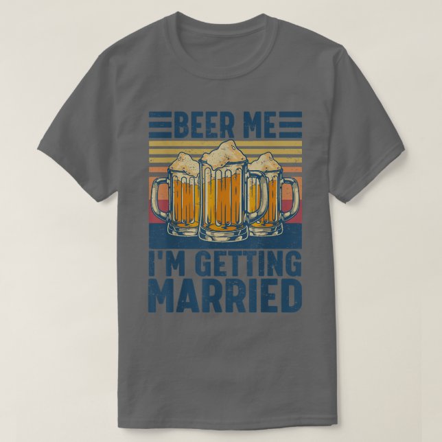 Beer Me Im Getting Married Funny Groom Bachelor Pa T-Shirt (Design Front)