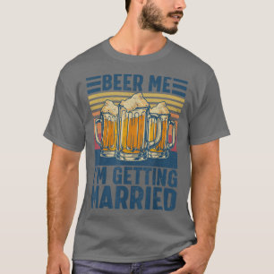 Beer Me Im Getting Married Funny Groom Bachelor Pa T-Shirt
