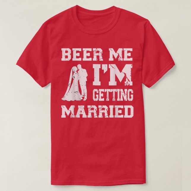 Beer Me Im Getting Married Funny Groom Bachelor Pa T-Shirt (Design Front)