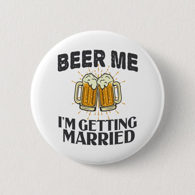 Beer Me i'm getting married Funny Wedding Party Button (Front)