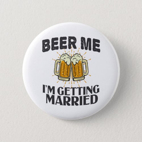 Beer Me im getting married Funny Wedding Party Button