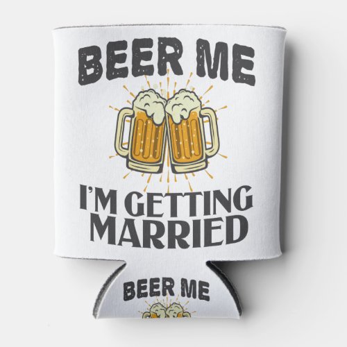 Beer Me im getting married Funny Wedding Party Can Cooler