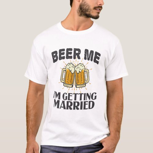 Beer Me im getting married Funny Wedding Party T_Shirt