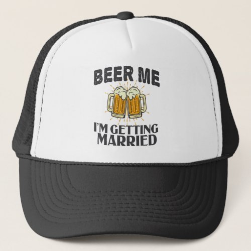 Beer Me im getting married Funny Wedding Party Trucker Hat