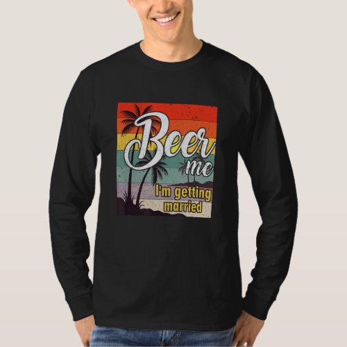 Beer Me Im Getting Married Groom Bride Bachelor Pa T_Shirt