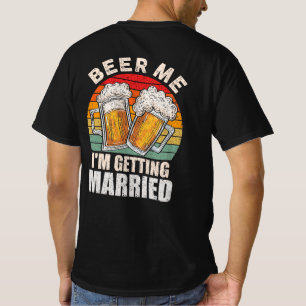 Beer Me I'm Getting Married Groom Bride Bachelor T-Shirt