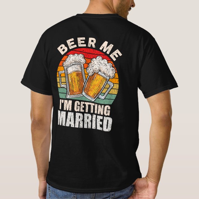 Beer Me I'm Getting Married Groom Bride Bachelor T-Shirt (Back)
