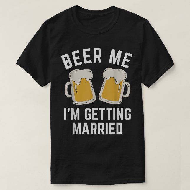 Beer Me I'm Getting Married Groom Groomsmen    T-Shirt (Design Front)