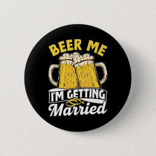 Beer Me I'm Getting Married Groom Party Bride Bach Button