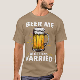 Beer Me I'm Getting Married Men Funny Groom Bachel T-Shirt