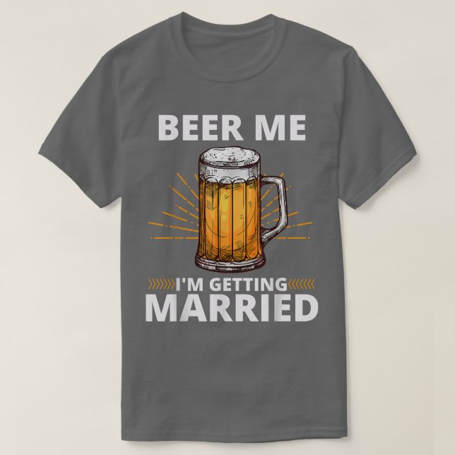 Beer Me Im Getting Married Men Funny Groom Bachelo T-Shirt (Design Front)