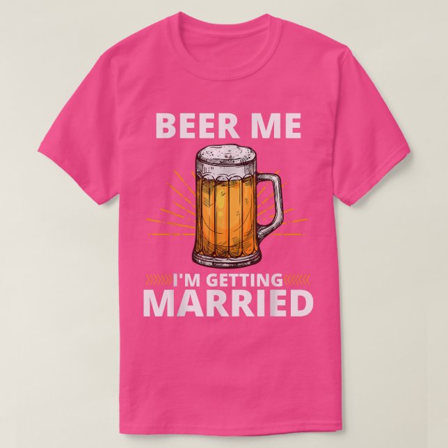 Beer Me Im Getting Married Men Funny Groom Bachelo T-Shirt (Design Front)