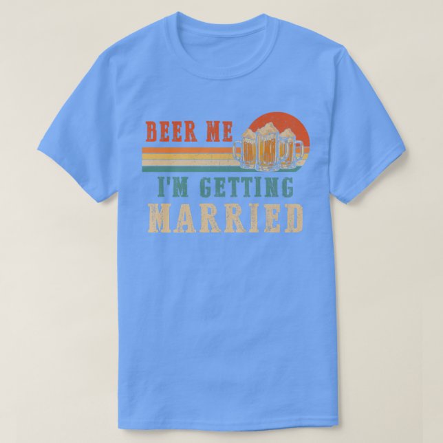 Beer Me Im Getting Married Men Funny Groom Bachelo T-Shirt (Design Front)