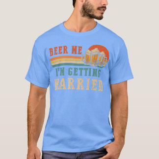 Beer Me Im Getting Married Men Funny Groom Bachelo T-Shirt