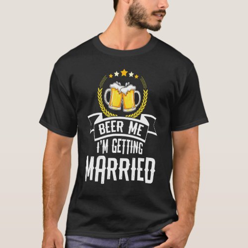 Beer Me Im Getting Married Men  Groom Bachelor Pa T_Shirt