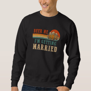 Beer Me I'm Getting Married Men Groom Bachelor Par Sweatshirt