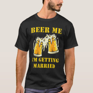 Beer Me I'm Getting Married Men Groom Bachelor Par T-Shirt
