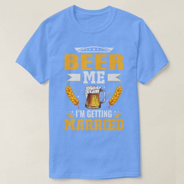 Beer me Im getting married, The bachelor party is  T-Shirt (Design Front)
