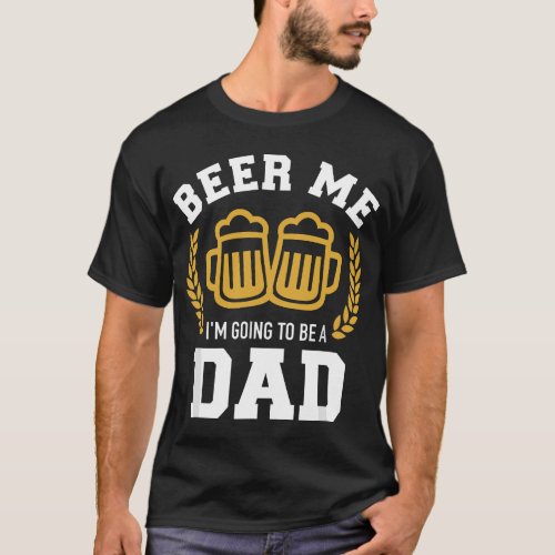 Beer me Im going to be a dad baby announcement T_Shirt